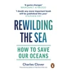 KNYGA Charles Clover Rewilding the Sea, How to Save our Oceans