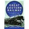 KNYGA Charles Phillips Great Eastern Railway - From the Grouping to the Elizabeth Line 1923-2023