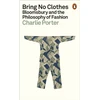 KNYGA Charlie Porter Bring No Clothes, Bloomsbury and the Philosophy of Fashion