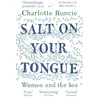 KNYGA Charlotte Runcie Runcie Charlotte Salt On Your Tongue: Women and the Sea