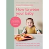 KNYGA Charlotte Stirling-Reed Stirling Reed Charlotte How to Wean Your Baby: The step-by-step plan to help your baby love their broccoli as much as their cake