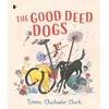 KNYGA CHICHESTER CLARK, E Clark Emma Chichester Good Deed Dogs: Celebrate the underdogs in this hilarious read-aloud picture book about the power of kindness and friendship for ages 3+