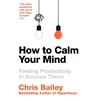 KNYGA Chris Bailey How to Calm Your Mind, Finding Productivity in Anxious Times