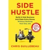 KNYGA Chris Guillebeau Side Hustle, Build a Side Business and Make Extra Money – Without Quitting Your Day Job