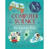 KNYGA Chris Oxlade Computer Science for Curious Kids, An Illustrated Introduction to Software Programming, Artificial Intelligence, Cyber-Security—and More!