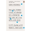KNYGA Cliff Kuang Kuang, Cliff; Fabricant, Robert User Friendly: How the Hidden Rules of Design are Changing the Way We Live, Work &amp; Play