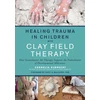 KNYGA Cornelia Elbrecht Trauma in Children with Clay Field Therapy, How Sensorimotor Art Therapy Supports the Embodiment of Developmental Milestones