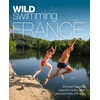 KNYGA Daniel Start Wild Swimming France, 1000 most beautiful rivers, lakes, waterfalls, hot springs &amp; natural pools of France