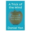 KNYGA Daniel Yon A Trick Of The Mind, How the Brain Invents Your Reality