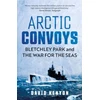 KNYGA David Kenyon Arctic Convoys, Bletchley Park and the War for the Seas