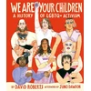 KNYGA David Roberts Roberts David We Are Your Children: A History of LGBTQ+ Activism
