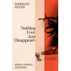 KNYGA Diarmuid Hester Nothing Ever Just Disappears, Seven Hidden Histories