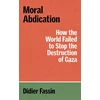KNYGA Didier Fassin Moral Abdication, How the World Failed to Stop the Destruction of Gaza