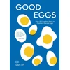 KNYGA Ed Smith Good Eggs, Over 100 Cracking Ways to Cook and Elevate Eggs