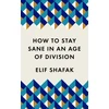 KNYGA Elif Safak Shafak Elif How to Stay Sane in an Age of Division: The powerful, pocket-sized manifesto