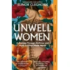 KNYGA Elinor Cleghorn Unwell Women, A Journey Through Medicine and Myth in a Man-Made World