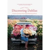 KNYGA Erin Benzakein Floret Farm's Discovering Dahlias, A Guide to Growing and Arranging Magnificent Blooms