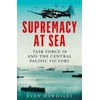 KNYGA Evan Mawdsley Supremacy at Sea, Task Force 58 and the Central Pacific Victory