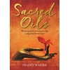 KNYGA Felicity Warner Sacred Oils, Working with 20 Precious Oils to Spirit and Soul