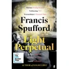 KNYGA Francis Spufford Light Perpetual, 'Heartbreaking . . . a boundlessly rich novel.' Telegraph