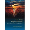 KNYGA Francis Weller Weller Francis Wild Edge of Sorrow: Rituals of Renewal and the Sacred Work of Grief
