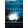 KNYGA Frank Close Destroyer of Worlds, The Deep History of the Nuclear Age: 1895-1965