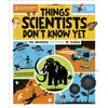 KNYGA Gallivan Peter Things Scientists Don't Know Yet, The Unsolved Mysteries of Science