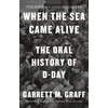 KNYGA Garrett M Graff When the Sea Came Alive, The Oral History of D-Day