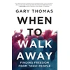 KNYGA Gary Thomas When to Walk Away, Finding Freedom from Toxic People