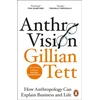 KNYGA Gillian Tett Tett Gillian Anthro-Vision: How Anthropology Can Explain Business and Life