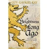 KNYGA Guy Gavriel Kay Brightness Long Ago