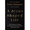 KNYGA Harper Lisa Jesus-Shaped Life ITPE, How Diving Deeper into Theology Can Transform Us and Our World with the Radical Kindness of God