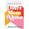 KNYGA Heather Macfadyen Don`t Mom Alone – Growing the Relationships You Need to Be the Mom You Want to Be