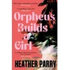 KNYGA Heather Parry Orpheus Builds a Girl