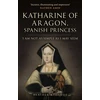 KNYGA Heather R Darsie Katharine of Aragon, Spanish Princess