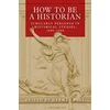 KNYGA Herman Paul How to be a Historian, Scholarly Personae in Historical Studies, 1800–2000