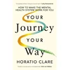 KNYGA Horatio Clare Your Journey, Your Way, How to Make the Mental Health System Work For You