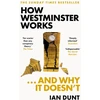 KNYGA Ian Dunt Dunt Ian How Westminster Works . . . and Why It Doesn't: The instant Sunday Times bestseller from the ultimate political insider