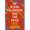 KNYGA Inc Aniebo Of Wives, Talismans and the Dead