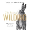 KNYGA Isabella Tree Book of Wilding, A Practical Guide to Rewilding, Big and Small