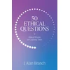 KNYGA J Alan Branch 50 Ethical Questions, Biblical Wisdom for Confusing Times