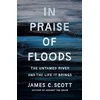KNYGA James C Scott In Praise of Floods, The Untamed River and the Life It Brings