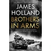 KNYGA James Holland Brothers in Arms, One Legendary Tank Regiment's Bloody War from D-Day to VE-Day