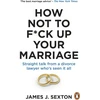 KNYGA James Sexton How Not to F*ck Up Your Marriage, Straight talk from a divorce lawyer who’s seen it all