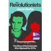 KNYGA Jason Burke Revolutionists, The Story of the Extremists Who Hijacked the 1970s