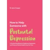 KNYGA Jenn Cooper Cooper Jenn How to Help Someone with Post Natal Depression: A Practical Handbook to Post-Partum Depression and Maternal Mental Health in the First Year