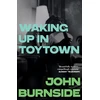 KNYGA John Burnside Waking Up in Toytown, A Memoir