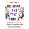 KNYGA John Duncan Animal and the Thinker, Instinct, Reason and the Dance of Our Divided Selves