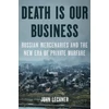 KNYGA John Lechner Death Is Our Business, Russian Mercenaries and the New Era of Private Warfare