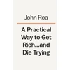 KNYGA John Roa Practical Way To Get Rich . . . And Die Trying